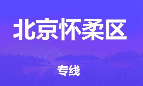 深圳到北京懷柔區(qū)物流專線-深圳物流到北京懷柔區(qū)-（全/境-直送）