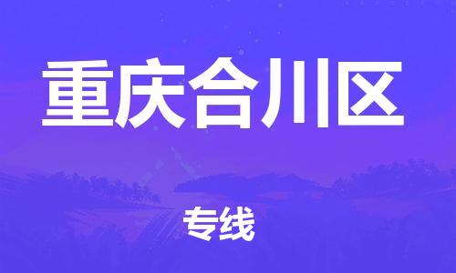 廣州到重慶合川區(qū)物流公司直達(dá)貨運(yùn),廣州到重慶合川區(qū)物流專(zhuān)線